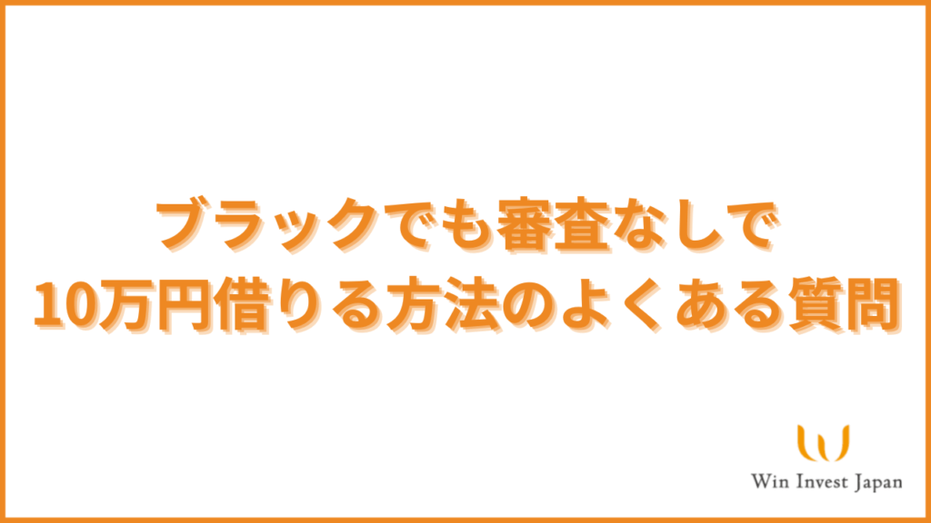 ブラックでも審査なしで10万円借りる方法のよくある質問